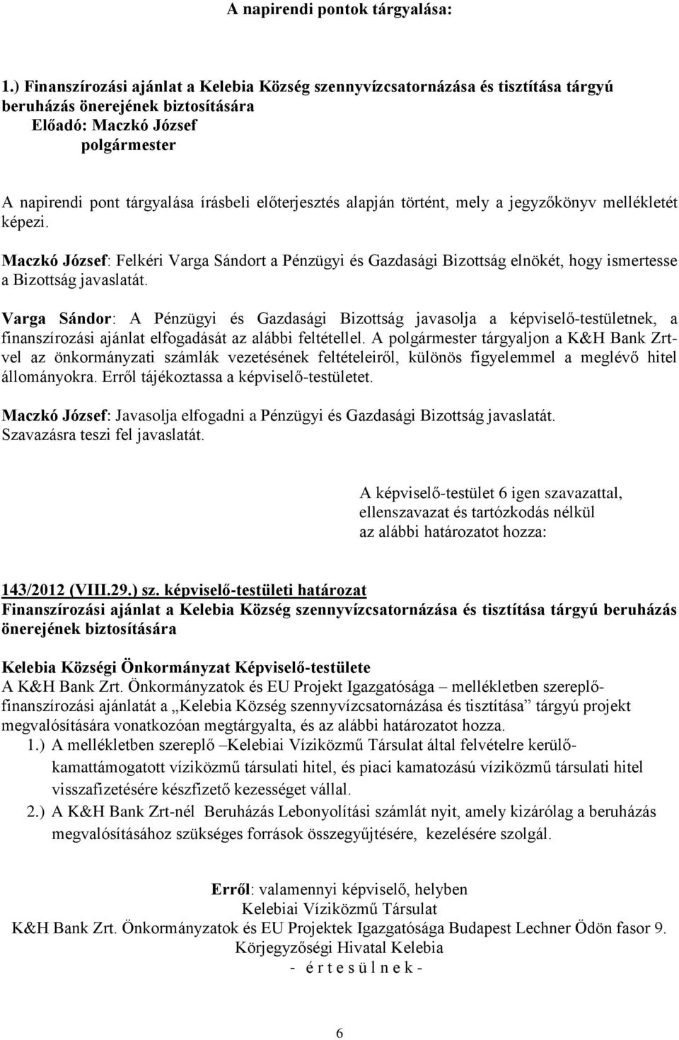 jegyzőkönyv mellékletét képezi. Maczkó József: Felkéri Varga Sándort a Pénzügyi és Gazdasági Bizottság elnökét, hogy ismertesse a Bizottság javaslatát.