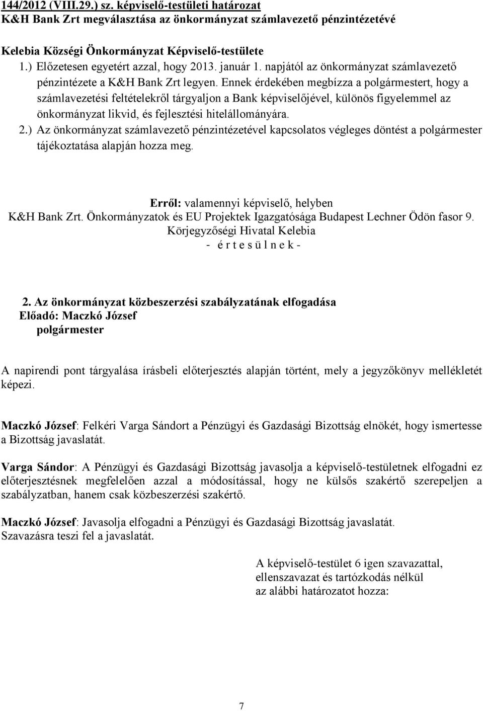 Ennek érdekében megbízza a t, hogy a számlavezetési feltételekről tárgyaljon a Bank képviselőjével, különös figyelemmel az önkormányzat likvid, és fejlesztési hitelállományára. 2.