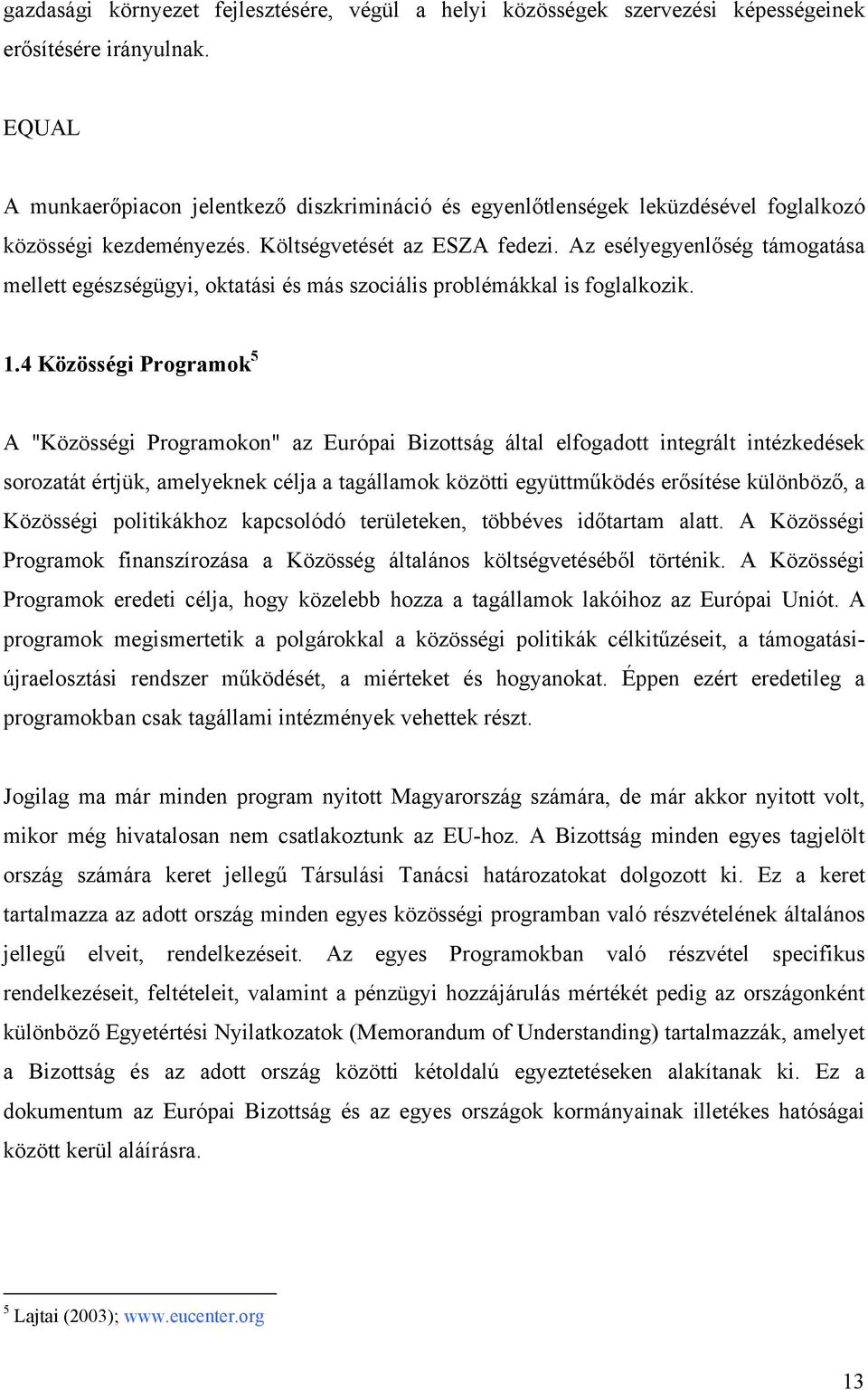 Az esélyegyenlőség támogatása mellett egészségügyi, oktatási és más szociális problémákkal is foglalkozik. 1.