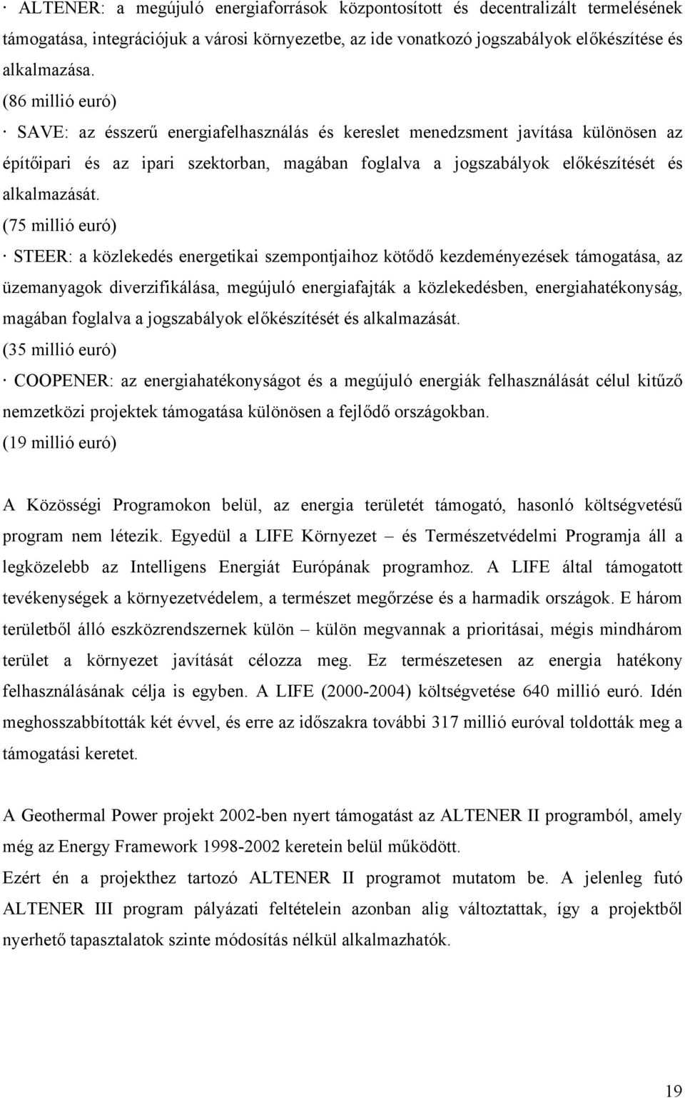 (75 millió euró) STEER: a közlekedés energetikai szempontjaihoz kötődő kezdeményezések támogatása, az üzemanyagok diverzifikálása, megújuló energiafajták a közlekedésben, energiahatékonyság, magában