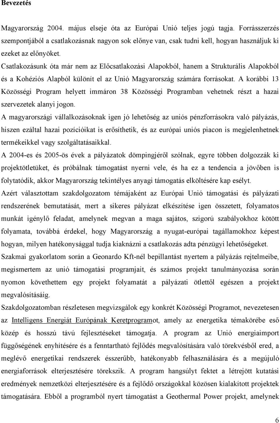 Csatlakozásunk óta már nem az Előcsatlakozási Alapokból, hanem a Strukturális Alapokból és a Kohéziós Alapból különít el az Unió Magyarország számára forrásokat.