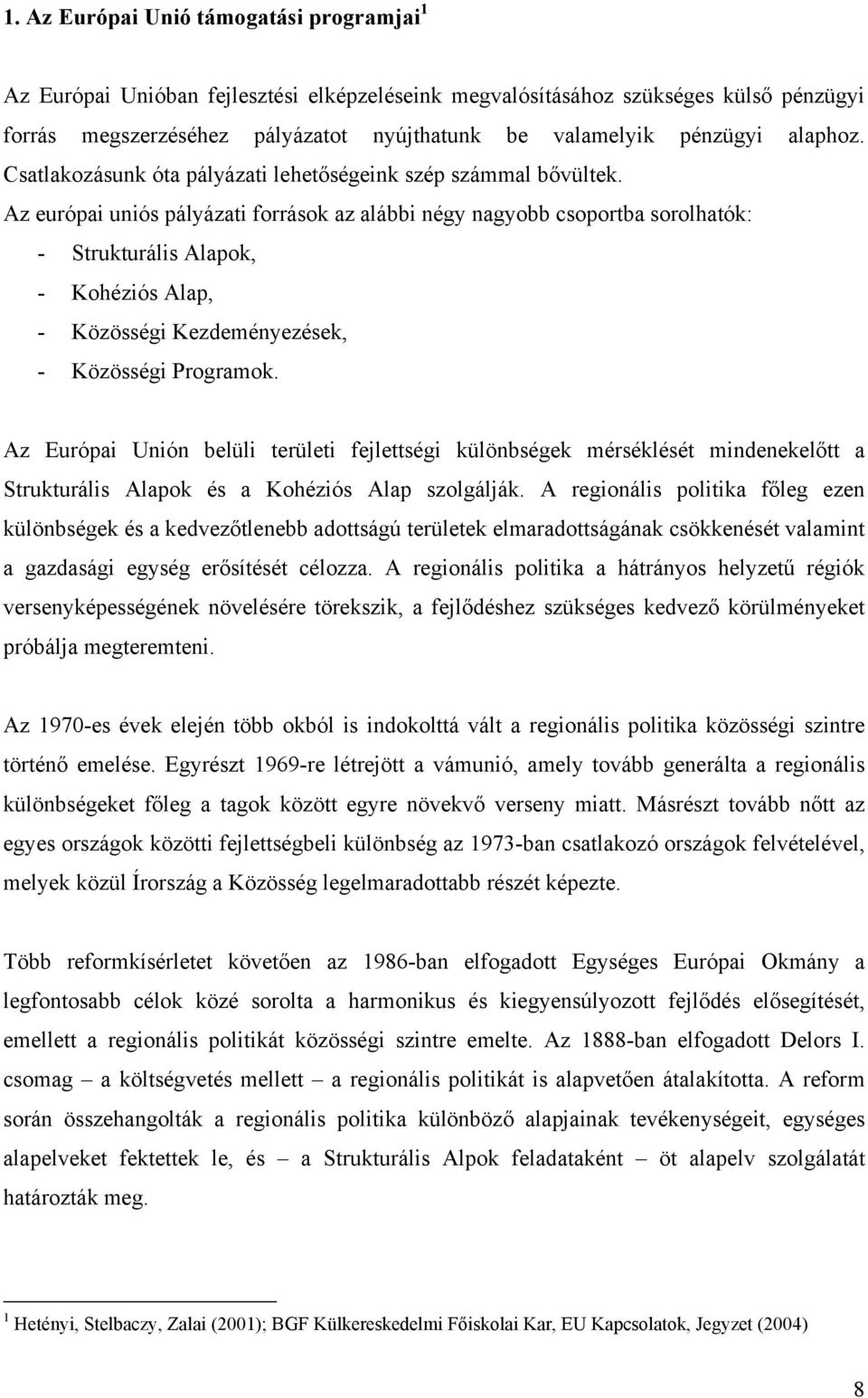 Az európai uniós pályázati források az alábbi négy nagyobb csoportba sorolhatók: - Strukturális Alapok, - Kohéziós Alap, - Közösségi Kezdeményezések, - Közösségi Programok.