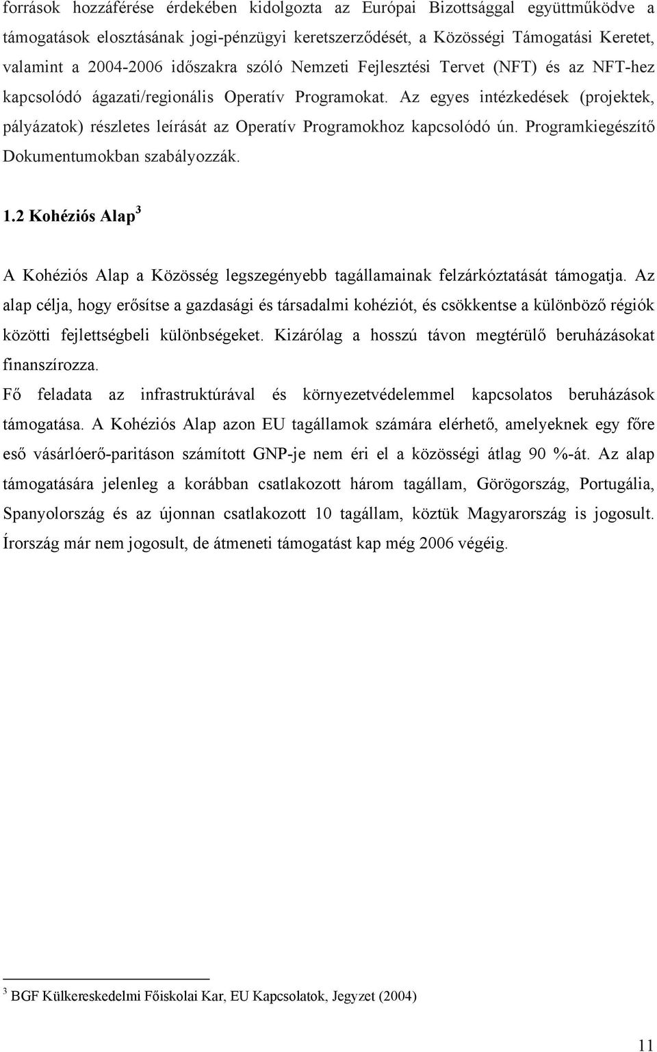 Az egyes intézkedések (projektek, pályázatok) részletes leírását az Operatív Programokhoz kapcsolódó ún. Programkiegészítő Dokumentumokban szabályozzák. 1.