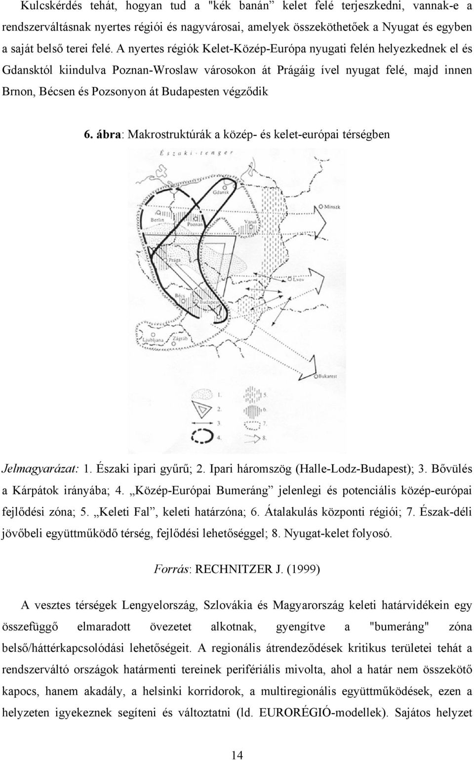 végződik 6. ábra: Makrostruktúrák a közép- és kelet-európai térségben Jelmagyarázat: 1. Északi ipari gyűrű; 2. Ipari háromszög (Halle-Lodz-Budapest); 3. Bővülés a Kárpátok irányába; 4.