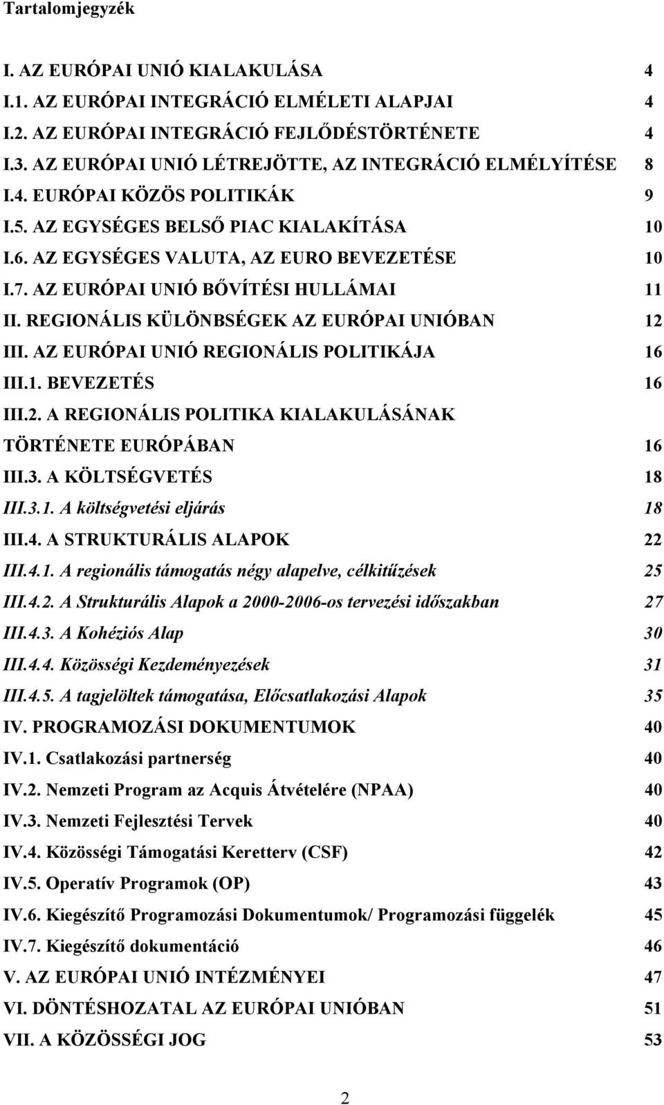 AZ EURÓPAI UNIÓ BŐVÍTÉSI HULLÁMAI 11 II. REGIONÁLIS KÜLÖNBSÉGEK AZ EURÓPAI UNIÓBAN 12 III. AZ EURÓPAI UNIÓ REGIONÁLIS POLITIKÁJA 16 III.1. BEVEZETÉS 16 III.2. A REGIONÁLIS POLITIKA KIALAKULÁSÁNAK TÖRTÉNETE EURÓPÁBAN 16 III.