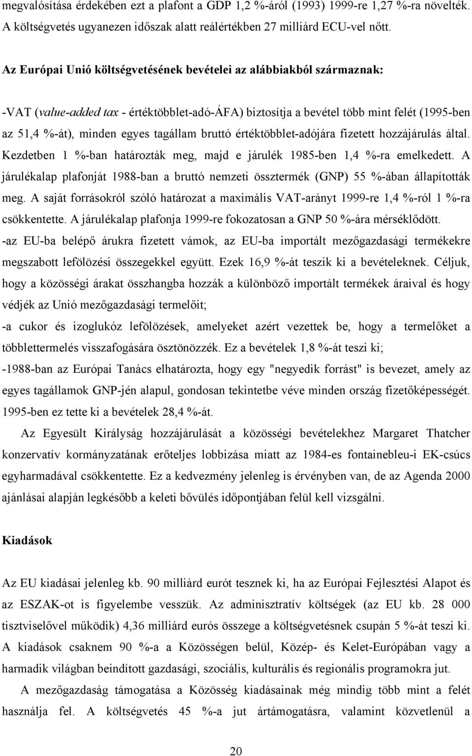 bruttó értéktöbblet-adójára fizetett hozzájárulás által. Kezdetben 1 %-ban határozták meg, majd e járulék 1985-ben 1,4 %-ra emelkedett.