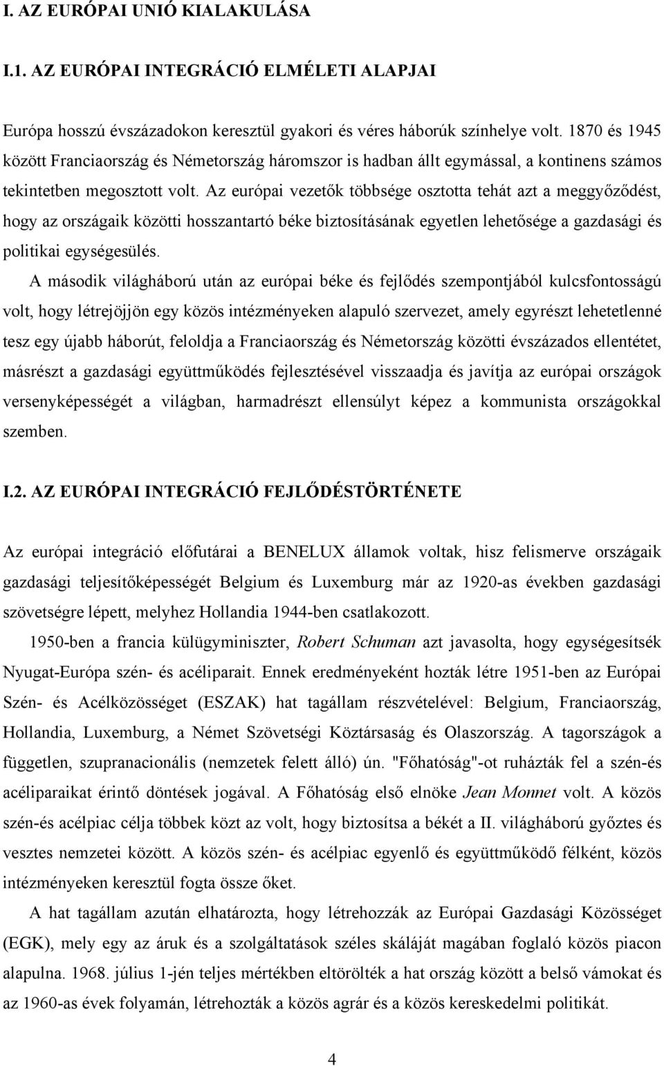 Az európai vezetők többsége osztotta tehát azt a meggyőződést, hogy az országaik közötti hosszantartó béke biztosításának egyetlen lehetősége a gazdasági és politikai egységesülés.