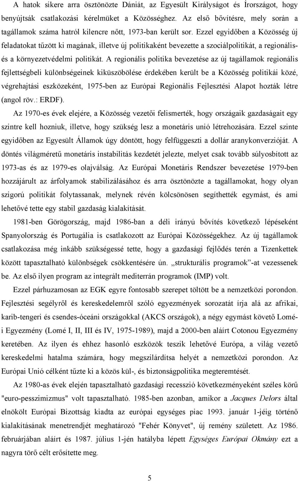 Ezzel egyidőben a Közösség új feladatokat tűzött ki magának, illetve új politikaként bevezette a szociálpolitikát, a regionálisés a környezetvédelmi politikát.