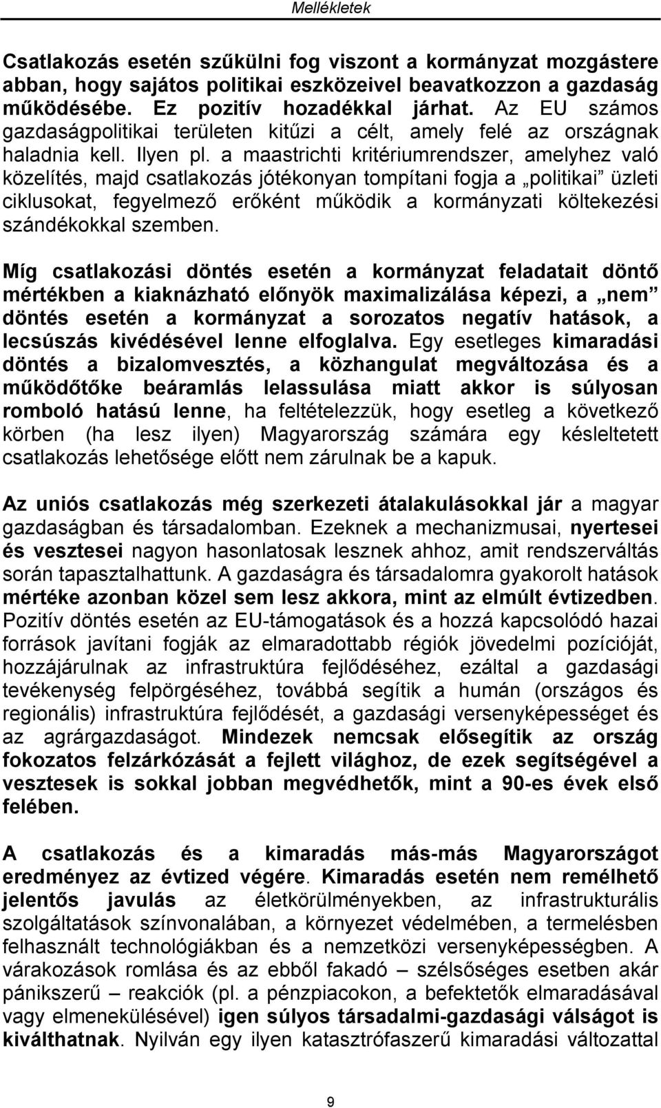 a maastrichti kritériumrendszer, amelyhez való közelítés, majd csatlakozás jótékonyan tompítani fogja a politikai üzleti ciklusokat, fegyelmező erőként működik a kormányzati költekezési szándékokkal