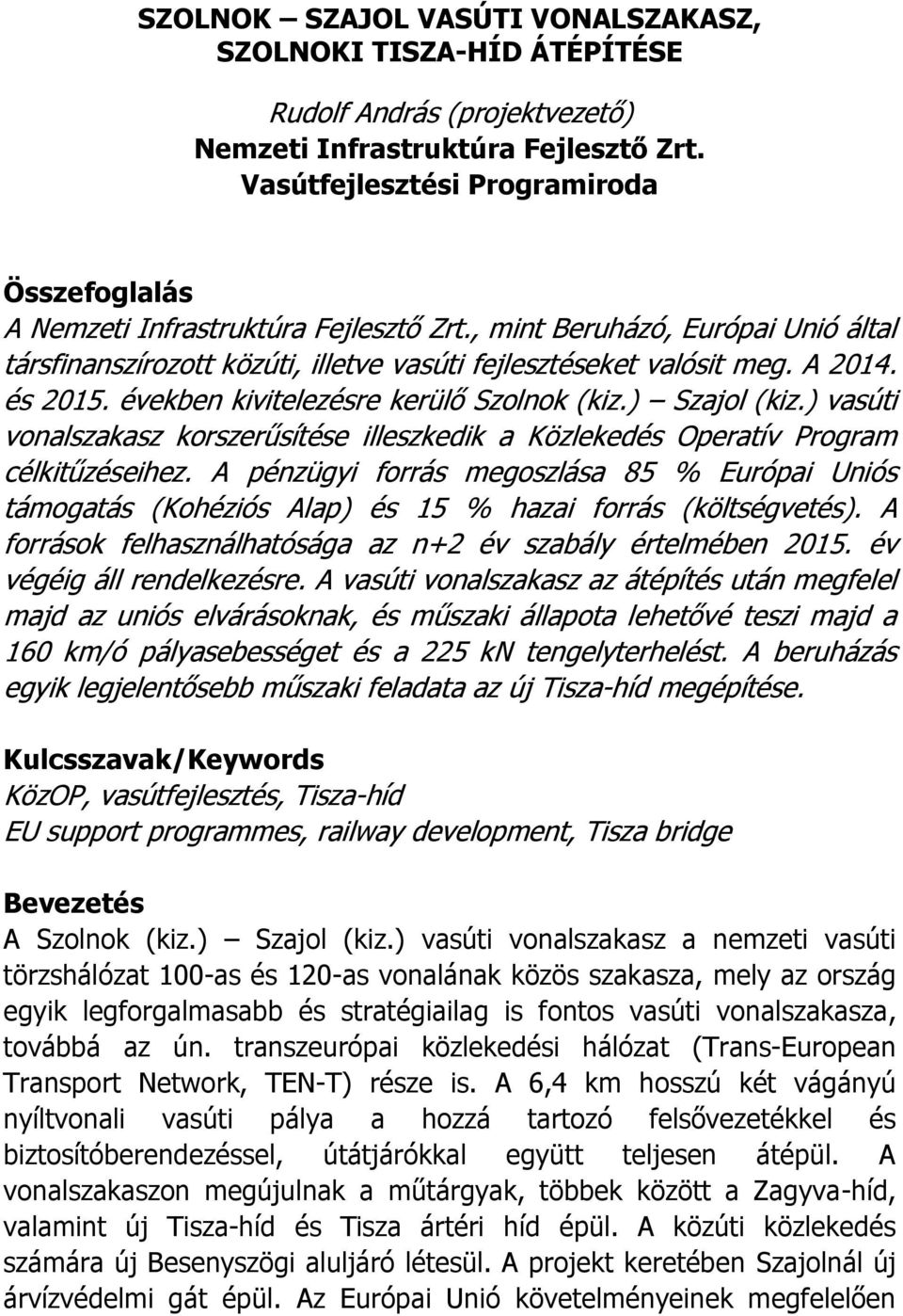 és 2015. években kivitelezésre kerülő Szolnok (kiz.) Szajol (kiz.) vasúti vonalszakasz korszerűsítése illeszkedik a Közlekedés Operatív Program célkitűzéseihez.