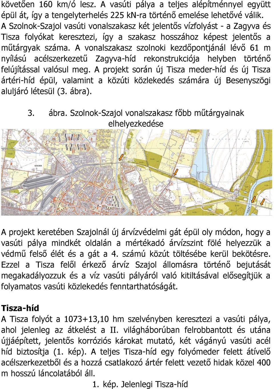 A vonalszakasz szolnoki kezdőpontjánál lévő 61 m nyílású acélszerkezetű Zagyva-híd rekonstrukciója helyben történő felújítással valósul meg.