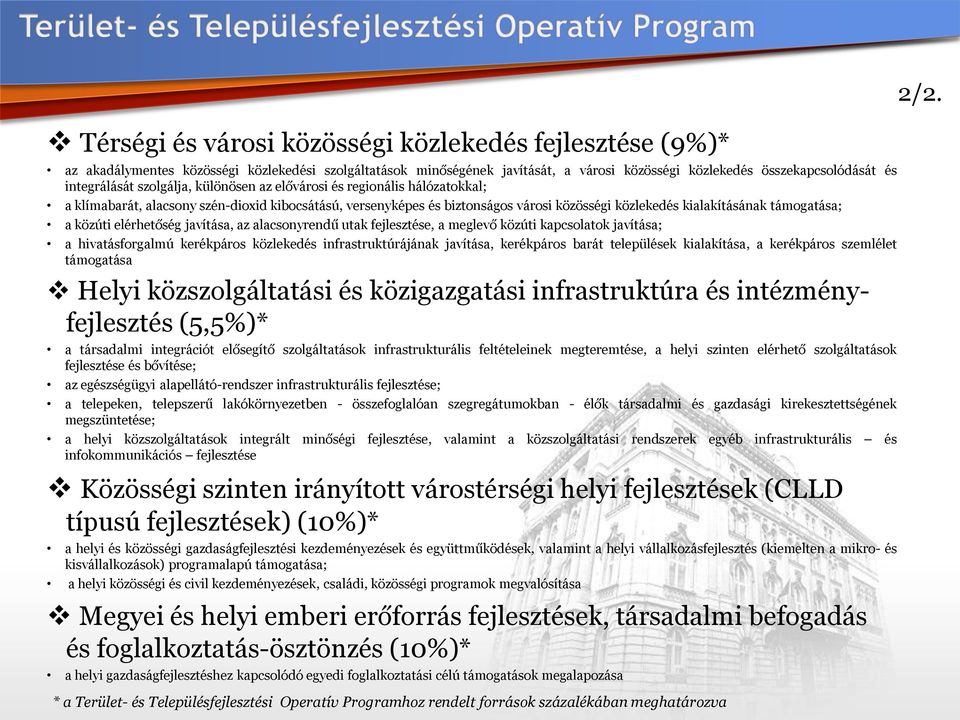 közúti elérhetőség javítása, az alacsonyrendű utak fejlesztése, a meglevő közúti kapcsolatok javítása; a hivatásforgalmú kerékpáros közlekedés infrastruktúrájának javítása, kerékpáros barát