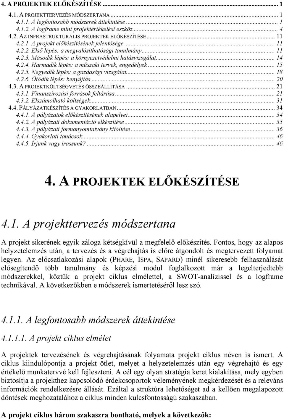 .. 15 4.2.5. Negyedik lépés: a gazdasági vizsgálat... 18 4.2.6. Ötödik lépés: benyújtás... 20 4.3. A PROJEKTKÖLTSÉGVETÉS ÖSSZEÁLLÍTÁSA... 21 4.3.1. Finanszírozási források feltárása... 21 4.3.2. Elszámolható költségek.