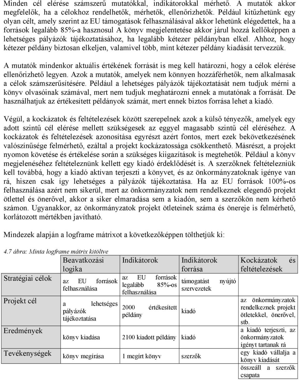 kellőképpen a lehetséges pályázók tájékoztatásához, ha legalább kétezer példányban elkel. Ahhoz, hogy kétezer példány biztosan elkeljen, valamivel több, mint kétezer példány kiadását tervezzük.