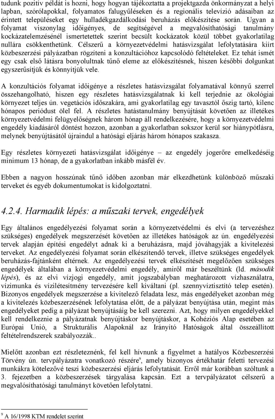 Ugyan a folyamat viszonylag időigényes, de segítségével a megvalósíthatósági tanulmány kockázatelemzésénél ismertetettek szerint becsült kockázatok közül többet gyakorlatilag nullára csökkenthetünk.