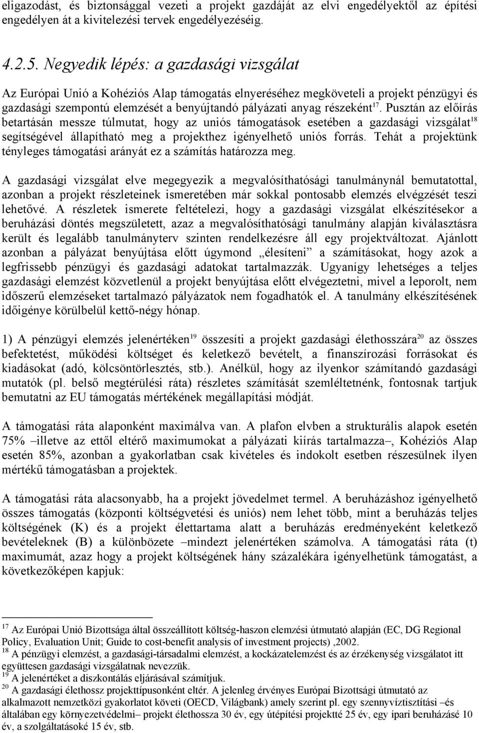 Pusztán az előírás betartásán messze túlmutat, hogy az uniós támogatások esetében a gazdasági vizsgálat 18 segítségével állapítható meg a projekthez igényelhető uniós forrás.