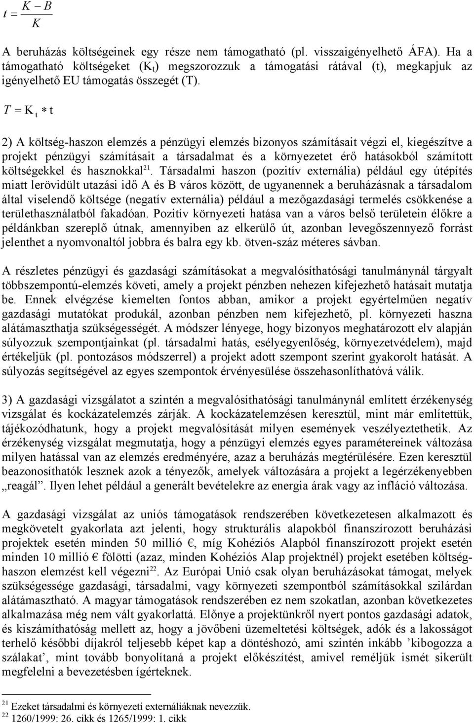 T = K t t 2) A költség-haszon elemzés a pénzügyi elemzés bizonyos számításait végzi el, kiegészítve a projekt pénzügyi számításait a társadalmat és a környezetet érő hatásokból számított költségekkel