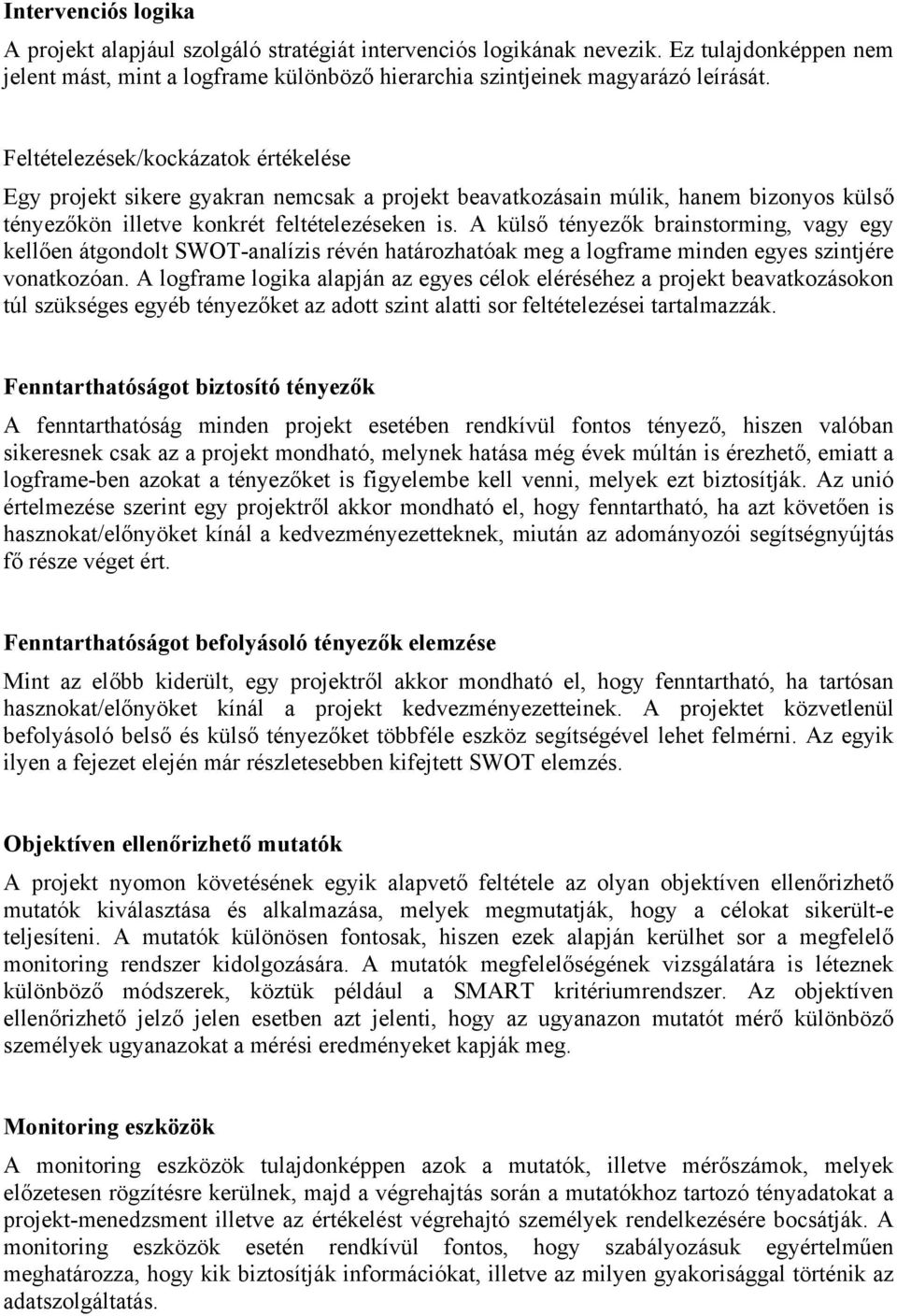 A külső tényezők brainstorming, vagy egy kellően átgondolt SWOT-analízis révén határozhatóak meg a logframe minden egyes szintjére vonatkozóan.