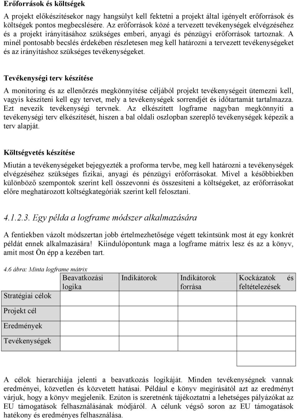 A minél pontosabb becslés érdekében részletesen meg kell határozni a tervezett tevékenységeket és az irányításhoz szükséges tevékenységeket.