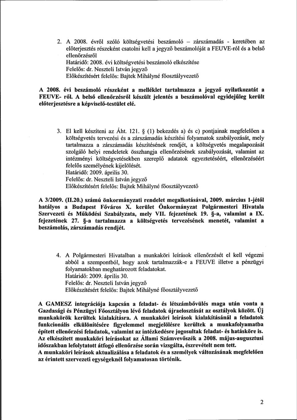 A belső ellenőrzésről készült jelentés a beszámolóval egyidejűleg került előterjesztésre a képviselő-testület elé. 3. El kell készíteni az Áht. 121.