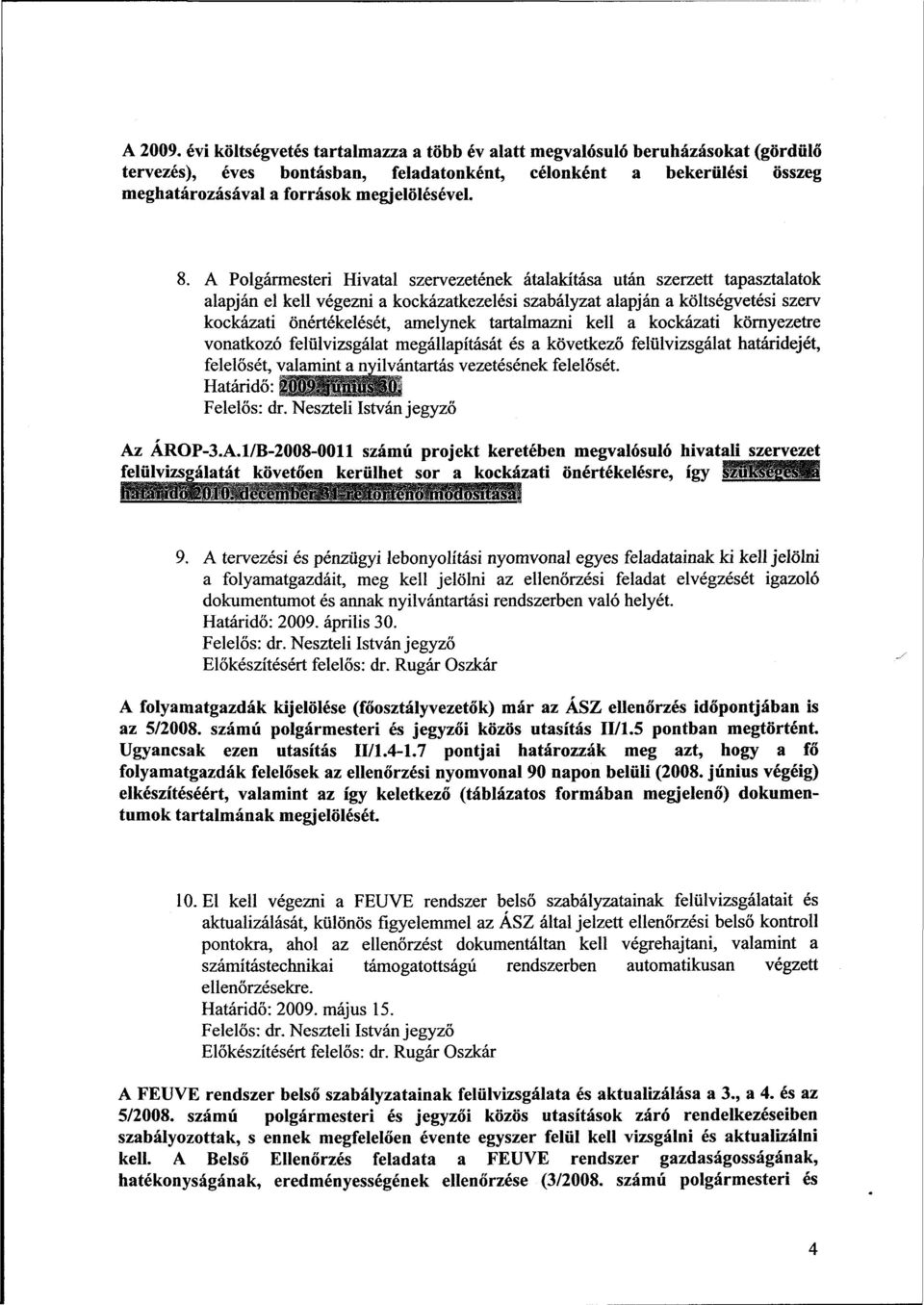 A Polgármesteri Hivatal szervezetének átalakítása után szerzett tapasztalatok alapján el kell végezni a kockázatkezelési szabályzat alapján a költségvetési szerv kockázati önértékelését, amelynek