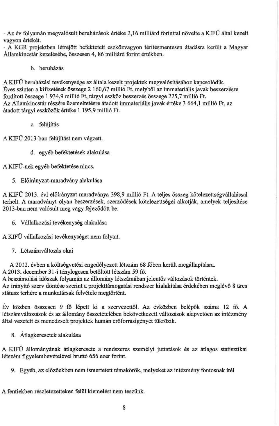 Éves szinten a ki:fizetések összege 2 160,67 miió Ft, meybő az immateriáis javak beszerzésre fordított összege 934,9 miió Ft, tárgyi eszköz beszerzés összege 225,7 miió Ft.