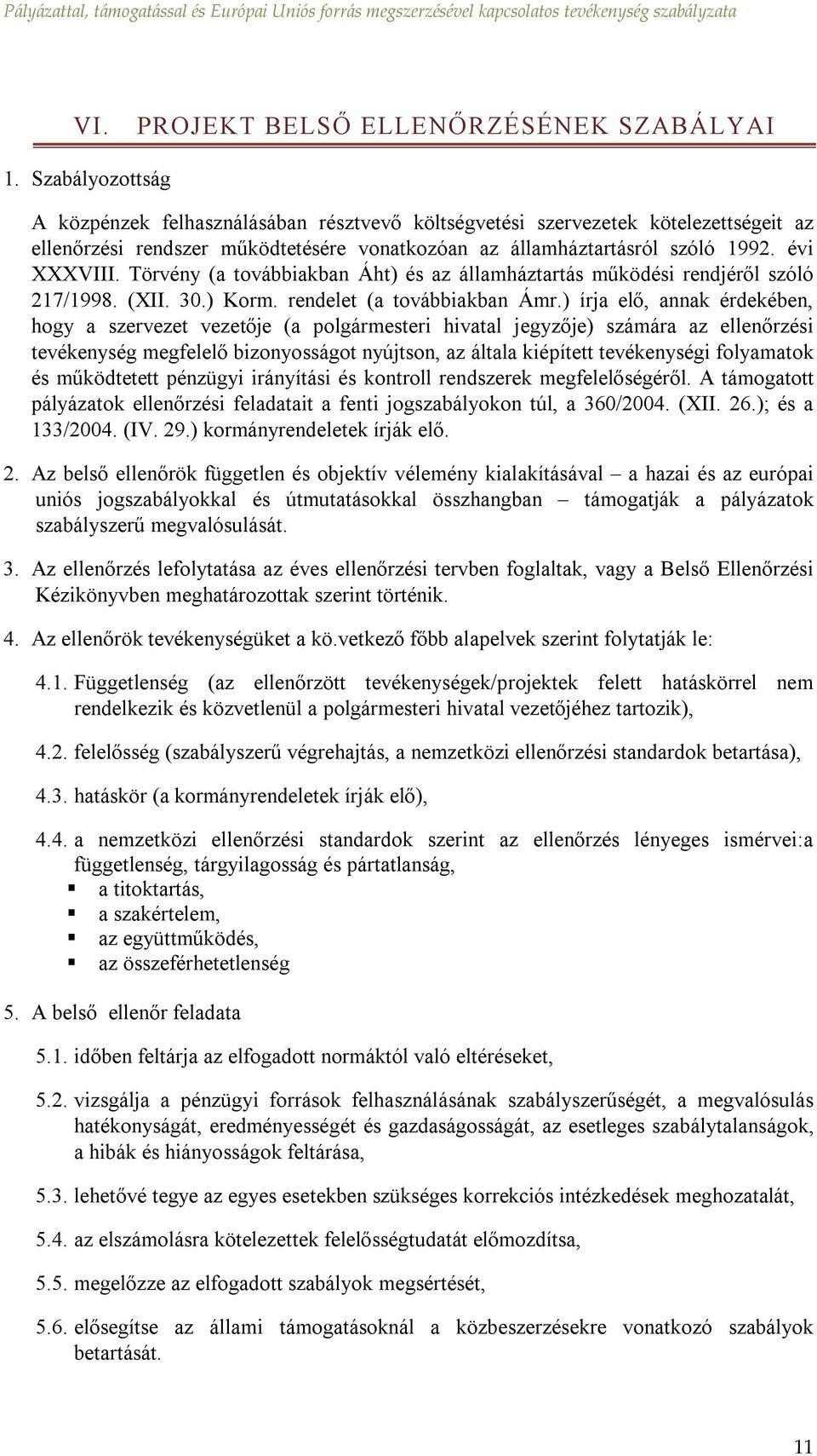 Törvény (a továbbiakban Áht) és az államháztartás működési rendjéről szóló 217/1998. (XII. 30.) Korm. rendelet (a továbbiakban Ámr.