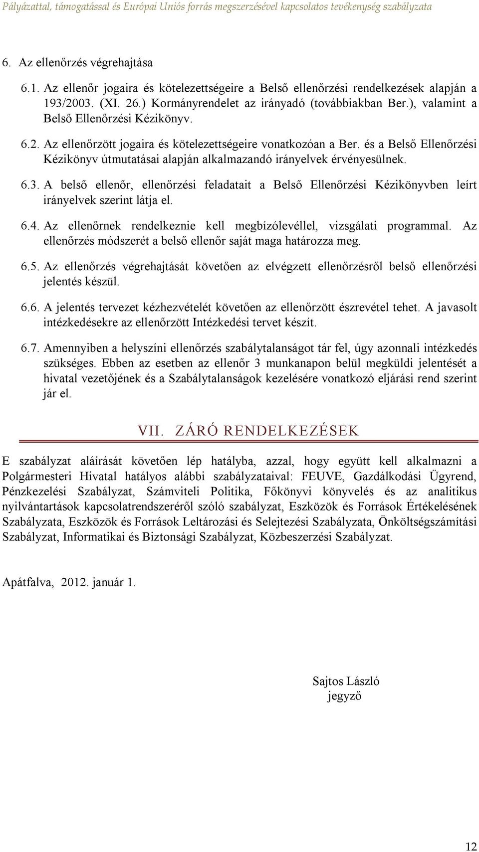 és a Belső Ellenőrzési Kézikönyv útmutatásai alapján alkalmazandó irányelvek érvényesülnek. 6.3.