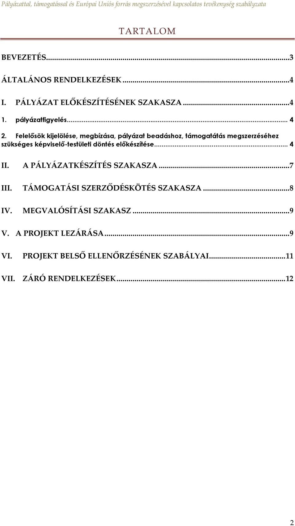 előkészítése... 4 II. A PÁLYÁZATKÉSZÍTÉS SZAKASZA...7 III. TÁMOGATÁSI SZERZŐDÉSKÖTÉS SZAKASZA...8 IV.