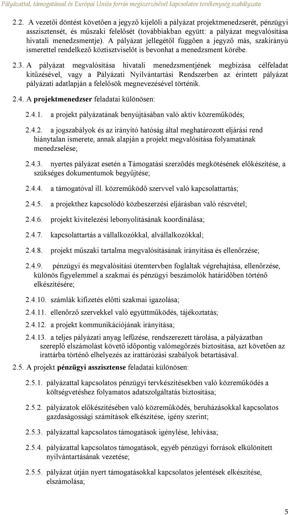 A pályázat megvalósítása hivatali menedzsmentjének megbízása célfeladat kitűzésével, vagy a Pályázati Nyilvántartási Rendszerben az érintett pályázat pályázati adatlapján a felelősök megnevezésével