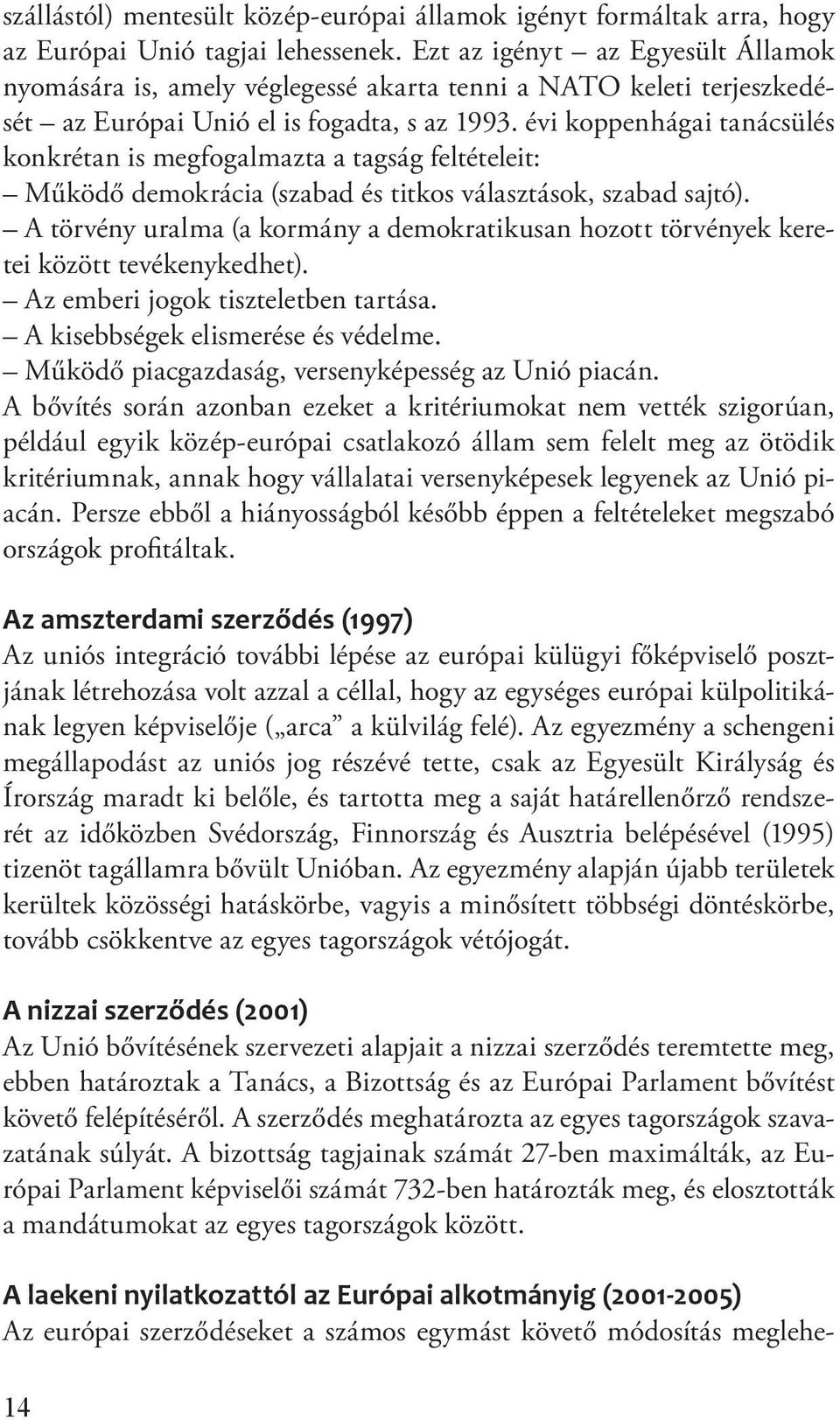 évi koppenhágai tanácsülés konkrétan is megfogalmazta a tagság feltételeit: Működő demokrácia (szabad és titkos választások, szabad sajtó).