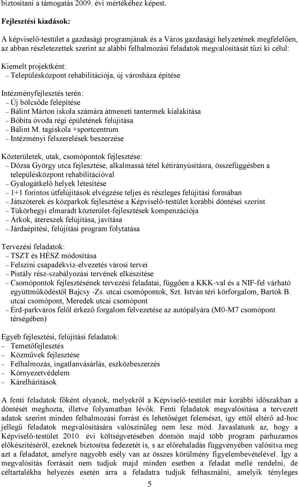 ki célul: Kiemelt projektként: Településközpont rehabilitációja, új városháza építése Intézményfejlesztés terén: Új bölcsőde felépítése Bálint Márton iskola számára átmeneti tantermek kialakítása