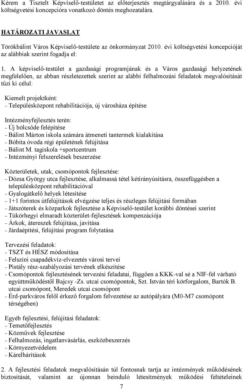 A képviselő-testület a gazdasági programjának és a Város gazdasági helyzetének megfelelően, az abban részletezettek szerint az alábbi felhalmozási feladatok megvalósítását tűzi ki célul: Kiemelt