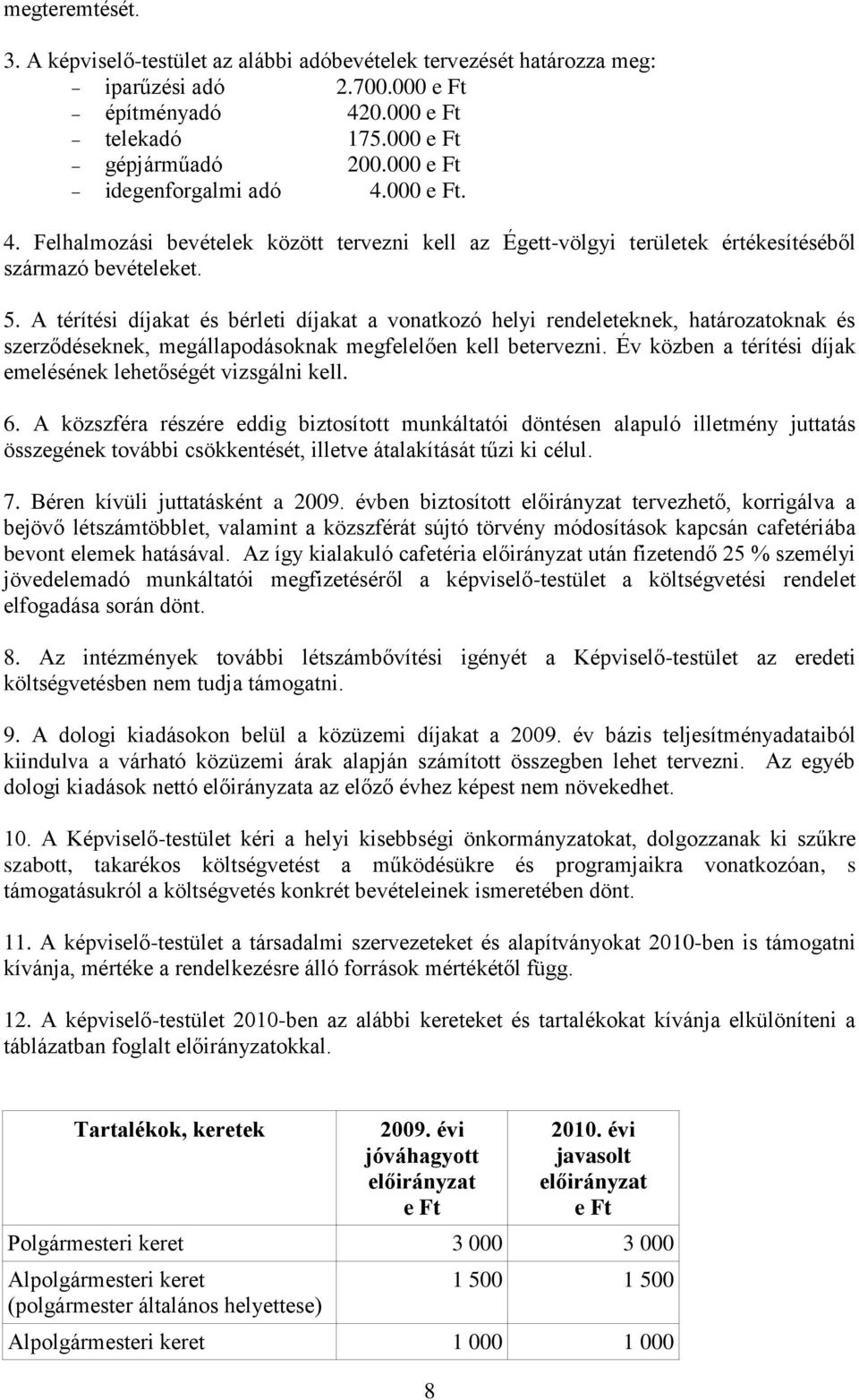 A térítési díjakat és bérleti díjakat a vonatkozó helyi rendeleteknek, határozatoknak és szerződéseknek, megállapodásoknak megfelelően kell betervezni.