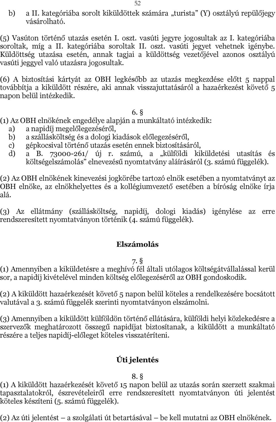 Küldöttség utazása esetén, annak tagjai a küldöttség vezetőjével azonos osztályú vasúti jeggyel való utazásra jogosultak.