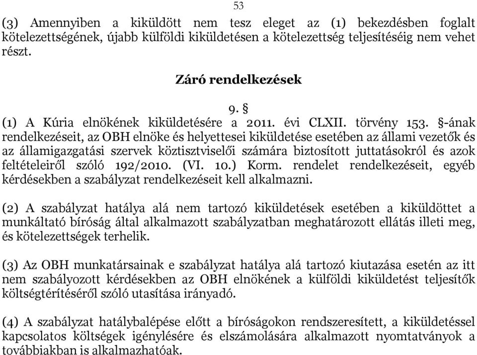 -ának rendelkezéseit, az OBH elnöke és helyettesei kiküldetése esetében az állami vezetők és az államigazgatási szervek köztisztviselői számára biztosított juttatásokról és azok feltételeiről szóló