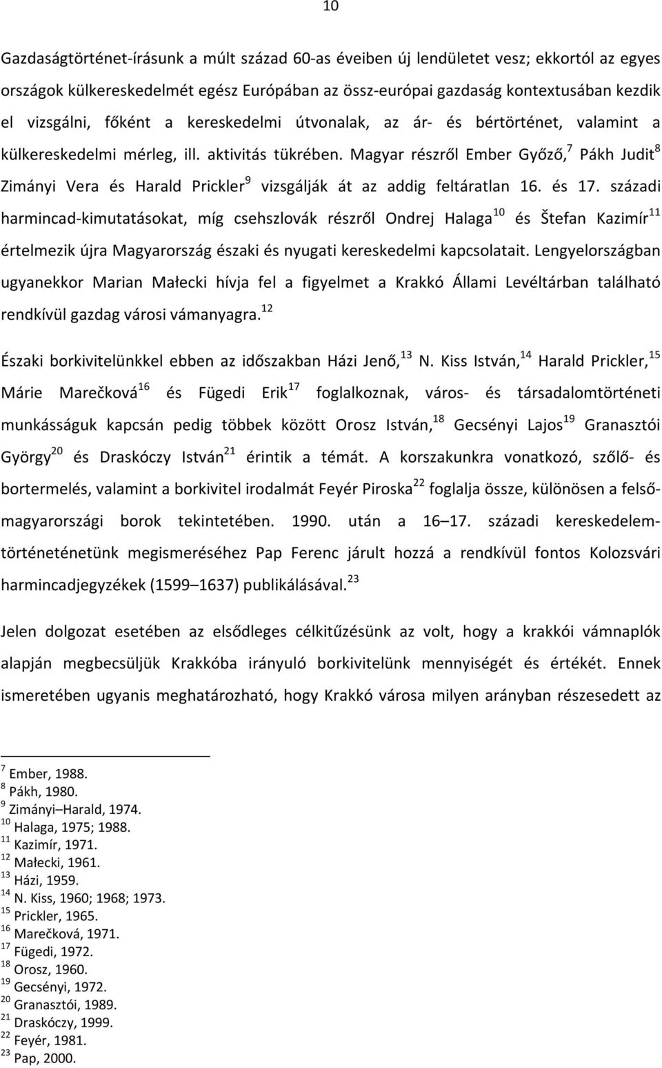 Magyar részről Ember Győző, 7 Pákh Judit 8 Zimányi Vera és Harald Prickler 9 vizsgálják át az addig feltáratlan 16. és 17.