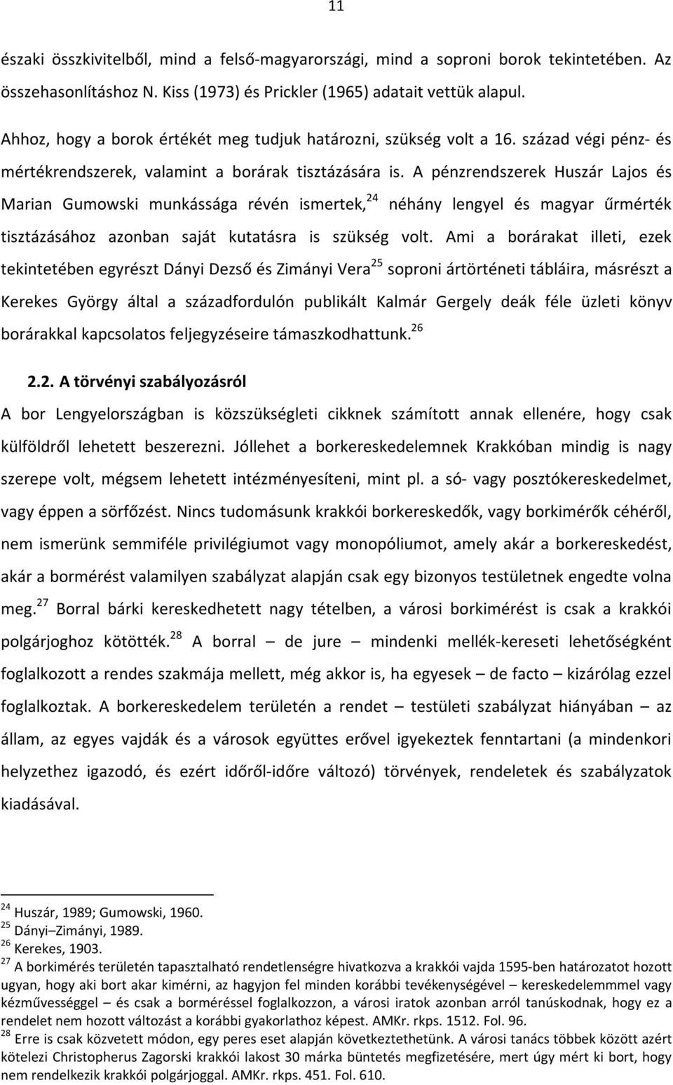 A pénzrendszerek Huszár Lajos és Marian Gumowski munkássága révén ismertek, 24 néhány lengyel és magyar űrmérték tisztázásához azonban saját kutatásra is szükség volt.