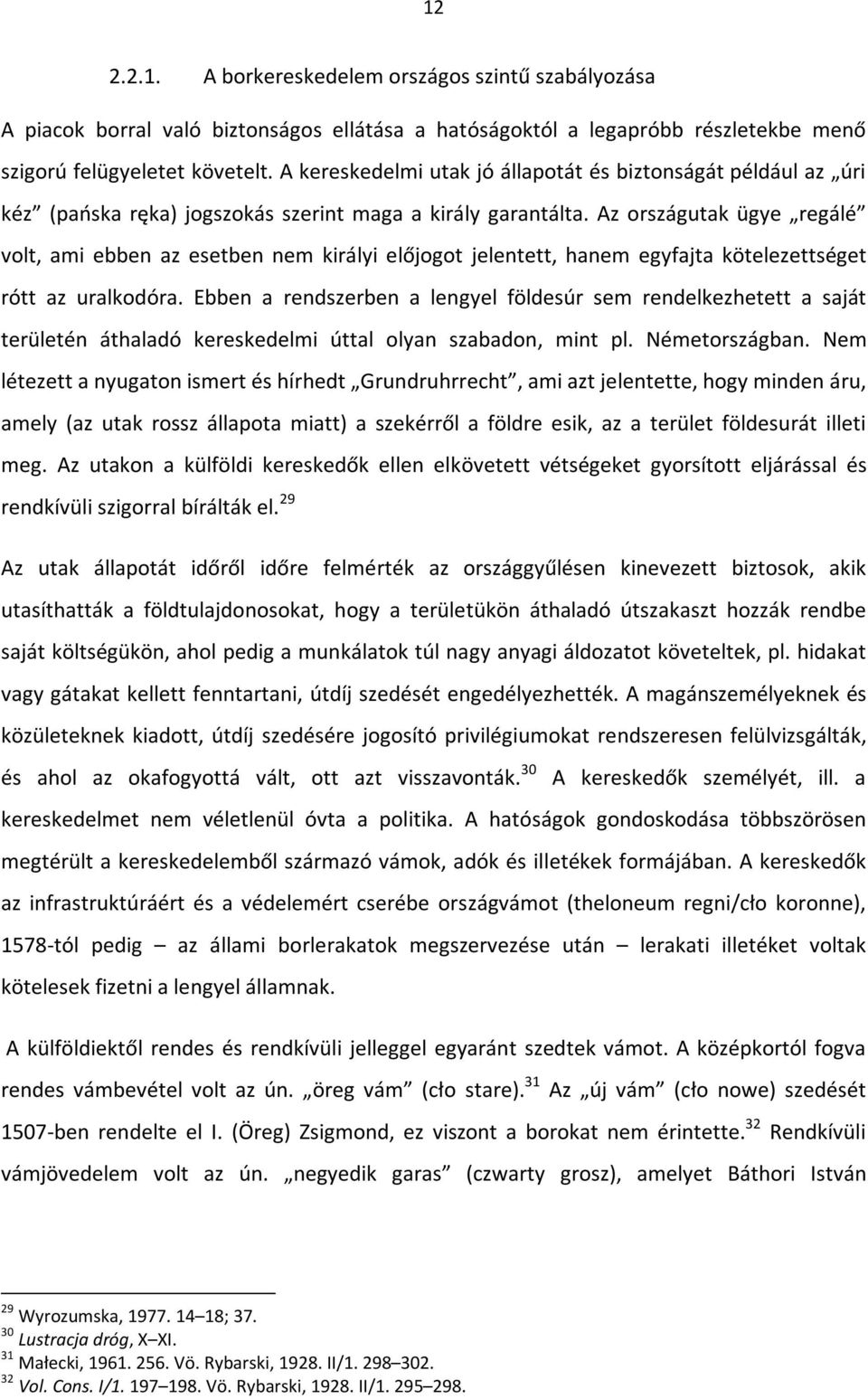 Az országutak ügye regálé volt, ami ebben az esetben nem királyi előjogot jelentett, hanem egyfajta kötelezettséget rótt az uralkodóra.