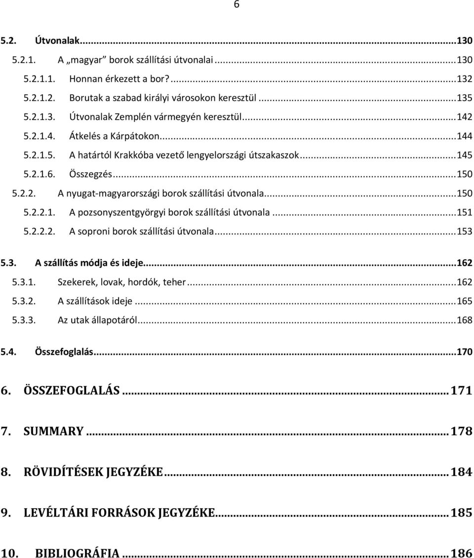 .. 150 5.2.2.1. A pozsonyszentgyörgyi borok szállítási útvonala... 151 5.2.2.2. A soproni borok szállítási útvonala... 153 5.3. A szállítás módja és ideje... 162 5.3.1. Szekerek, lovak, hordók, teher.