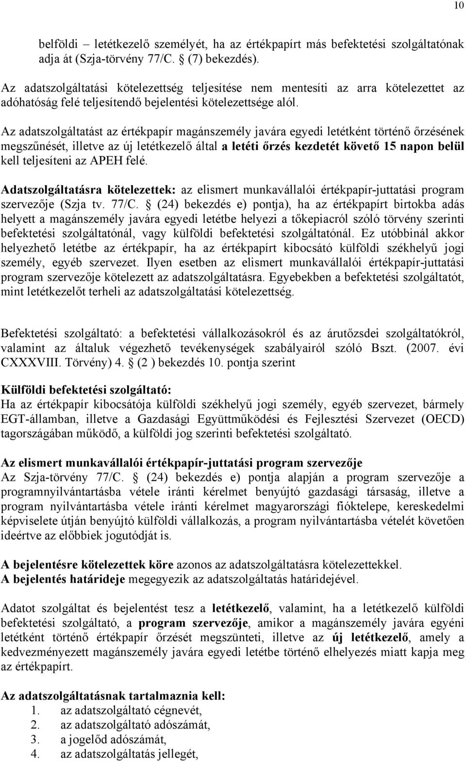 Az adatszolgáltatást az értékpapír magánszemély javára egyedi letétként történő őrzésének megszűnését, illetve az új letétkezelő által a letéti őrzés kezdetét követő 15 napon belül kell teljesíteni