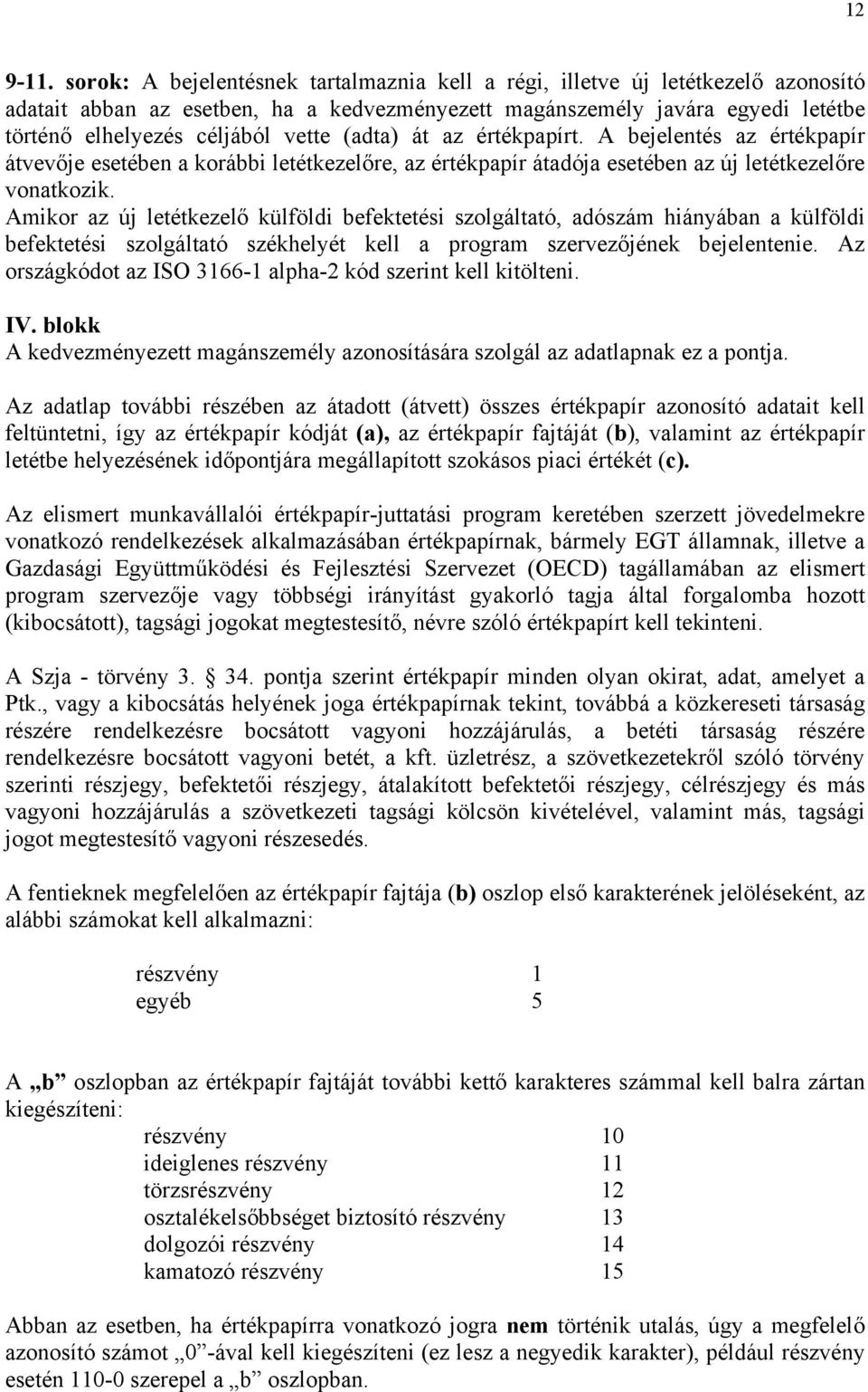 (adta) át az értékpapírt. A bejelentés az értékpapír átvevője esetében a korábbi letétkezelőre, az értékpapír átadója esetében az új letétkezelőre vonatkozik.