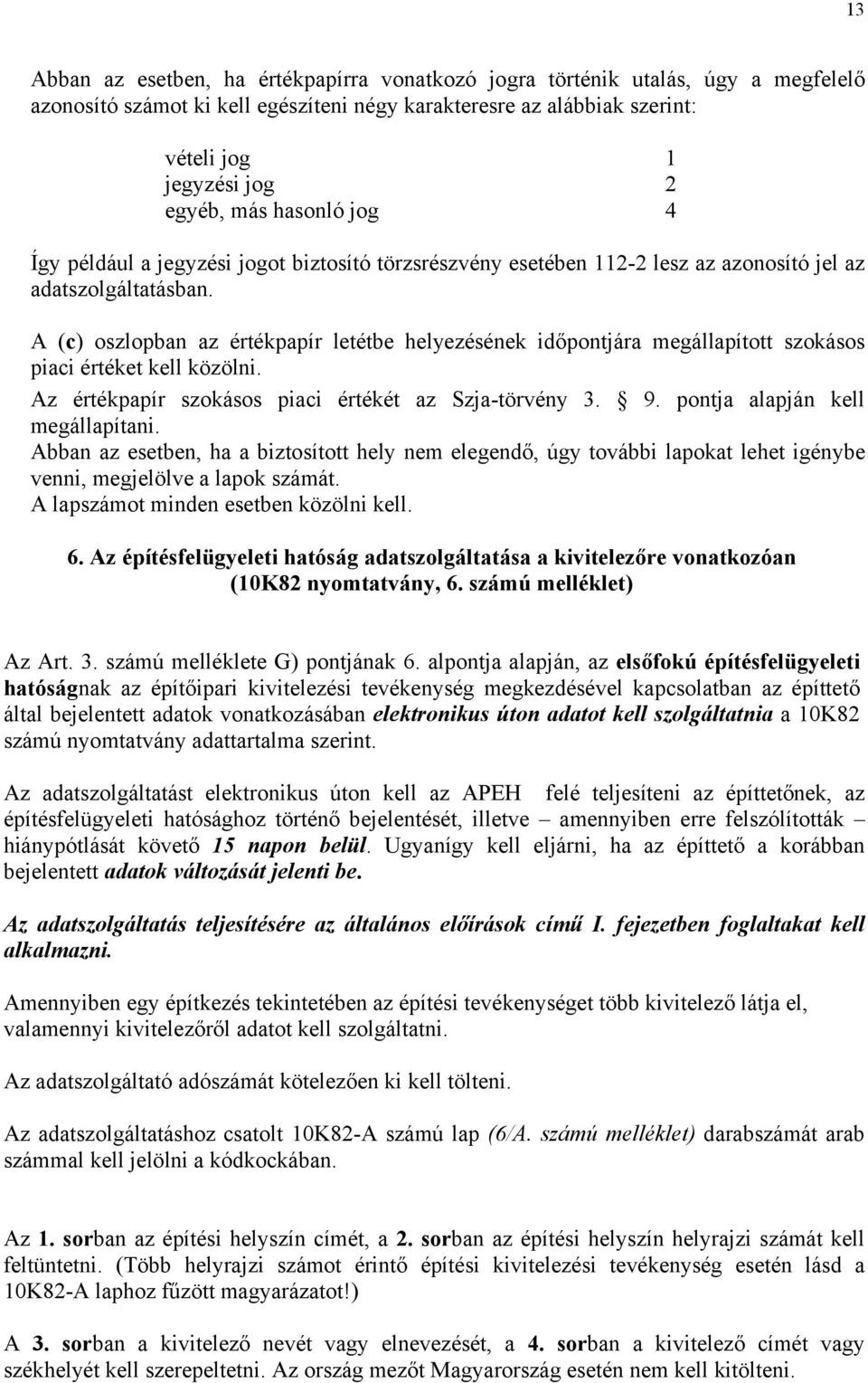 A (c) oszlopban az értékpapír letétbe helyezésének időpontjára megállapított szokásos piaci értéket kell közölni. Az értékpapír szokásos piaci értékét az Szja-törvény 3. 9.