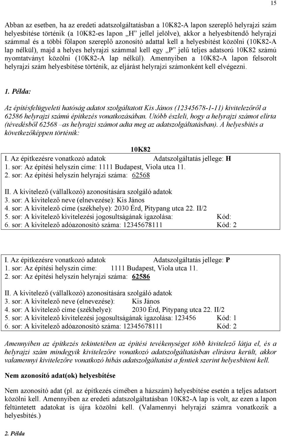 lap nélkül). Amennyiben a 10K82-A lapon felsorolt helyrajzi szám helyesbítése történik, az eljárást helyrajzi számonként kell elvégezni. 1. Példa: Az építésfelügyeleti hatóság adatot szolgáltatott Kis János (12345678-1-11) kivitelezőről a 62586 helyrajzi számú építkezés vonatkozásában.