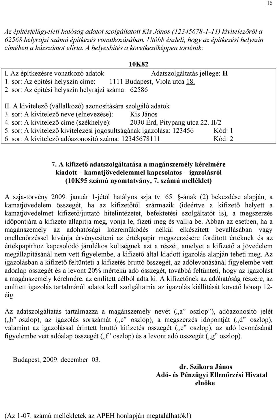 sor: Az építési helyszín címe: 1111 Budapest, Viola utca 18. 2. sor: Az építési helyszín helyrajzi száma: 62586 II. A kivitelező (vállalkozó) azonosítására szolgáló adatok 3.