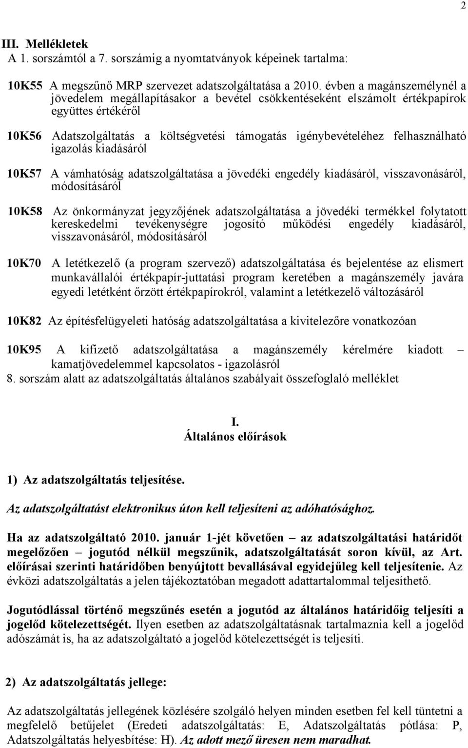 felhasználható igazolás kiadásáról 10K57 A vámhatóság adatszolgáltatása a jövedéki engedély kiadásáról, visszavonásáról, módosításáról 10K58 Az önkormányzat jegyzőjének adatszolgáltatása a jövedéki