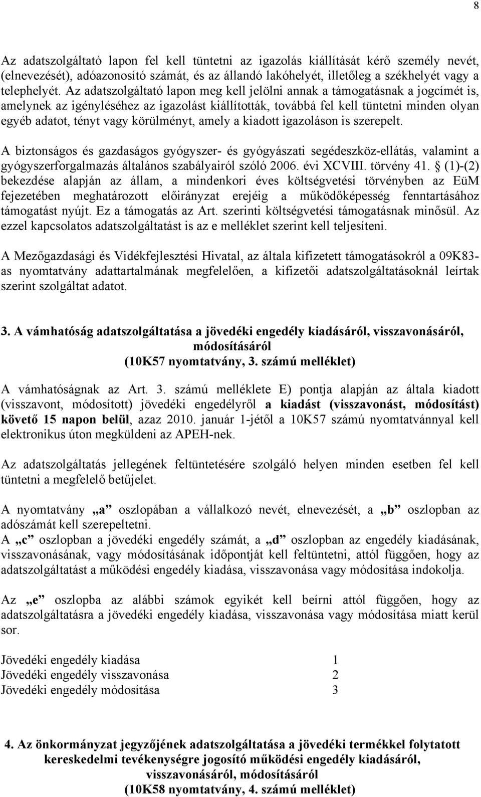 körülményt, amely a kiadott igazoláson is szerepelt. A biztonságos és gazdaságos gyógyszer- és gyógyászati segédeszköz-ellátás, valamint a gyógyszerforgalmazás általános szabályairól szóló 2006.