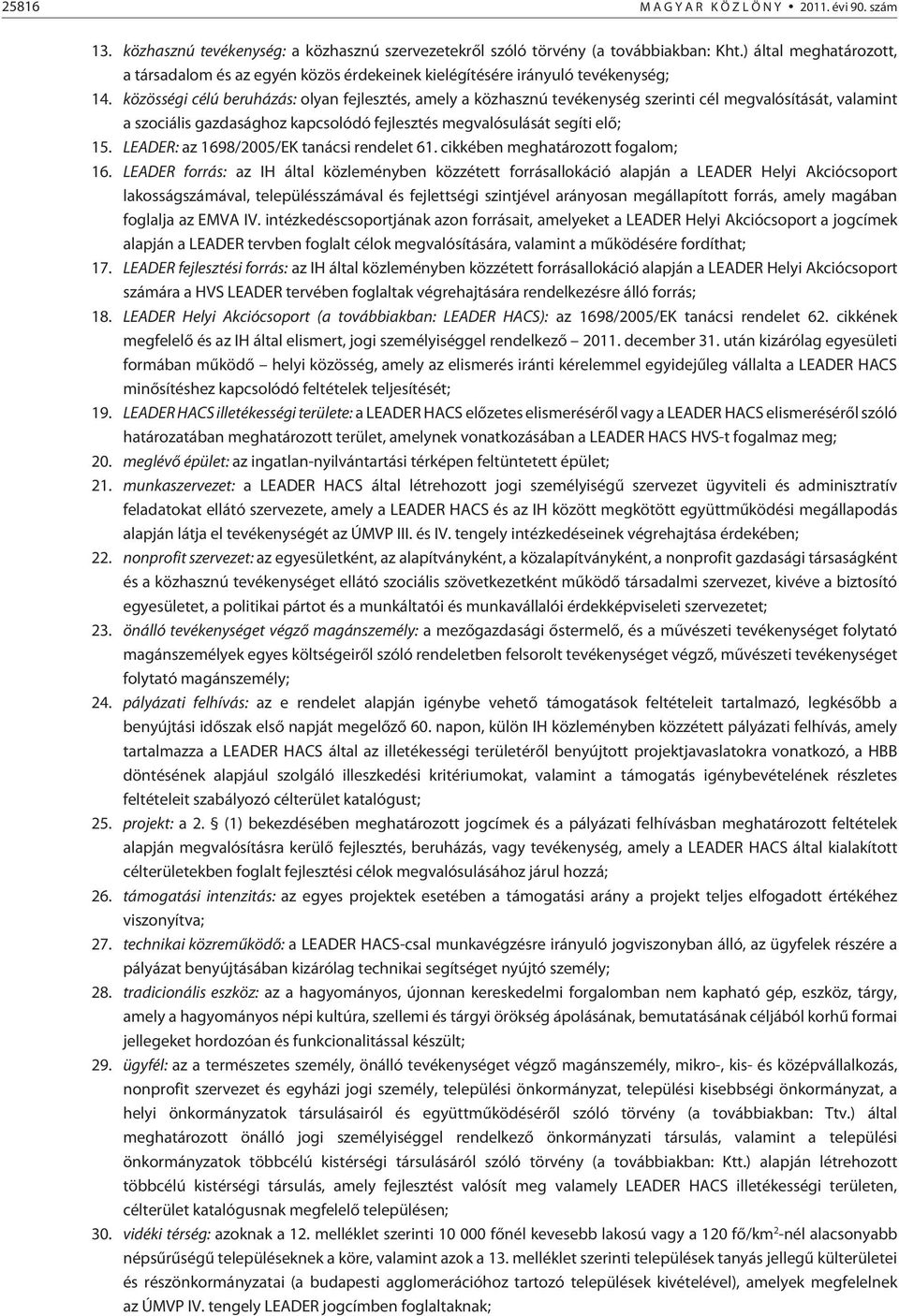 közösségi célú beruházás: olyan fejlesztés, amely a közhasznú tevékenység szerinti cél megvalósítását, valamint a szociális gazdasághoz kapcsolódó fejlesztés megvalósulását segíti elõ; 15.