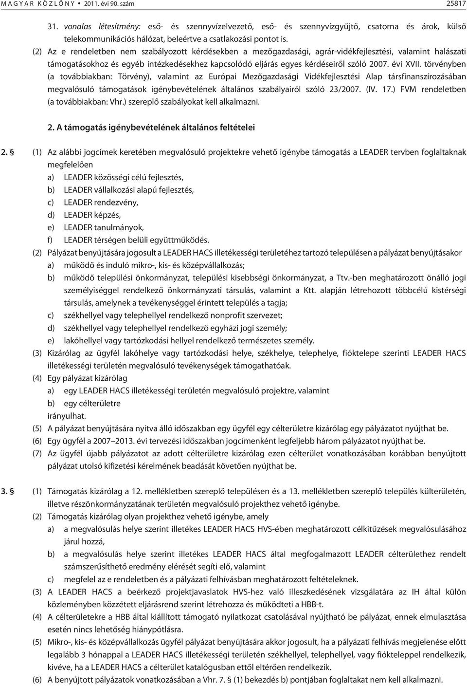 (2) Az e rendeletben nem szabályozott kérdésekben a mezõgazdasági, agrár-vidékfejlesztési, valamint halászati támogatásokhoz és egyéb intézkedésekhez kapcsolódó eljárás egyes kérdéseirõl szóló 2007.