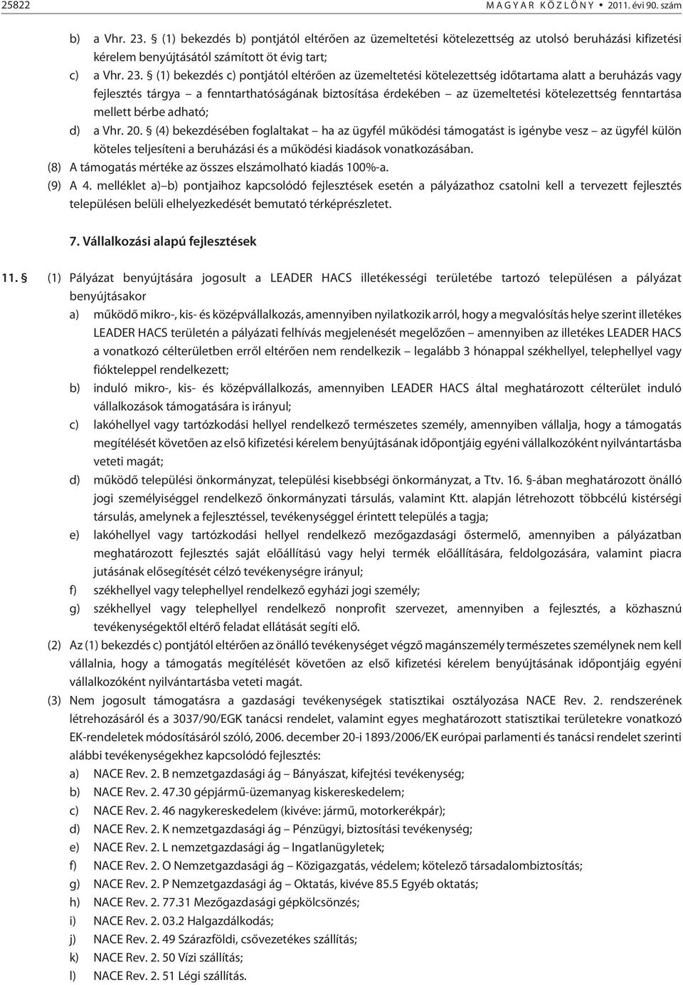 (1) bekezdés c) pontjától eltérõen az üzemeltetési kötelezettség idõtartama alatt a beruházás vagy fejlesztés tárgya a fenntarthatóságának biztosítása érdekében az üzemeltetési kötelezettség